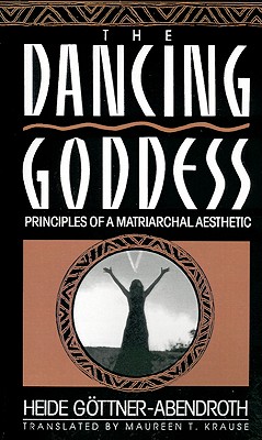 Dancing Goddess: Principles of a Matriarchal Aesthetic Image for Dancing Goddess: Principles of a Matriarchal Aesthetic