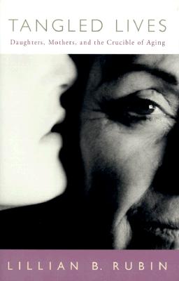 Tangled Lives : Daughters, Mothers, and the Crucible of Aging