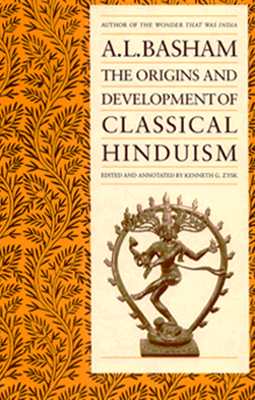 The Origins and Development of Classical Hinduism, Basham, A. L. The Origins and Development of Classical Hinduism, Basham, A. L.