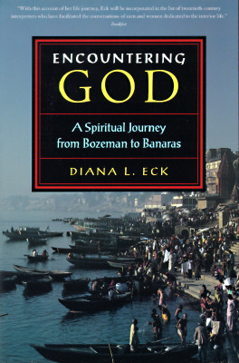 Encountering God: A Spiritual Journey from Bozeman to Banaras, Eck, Diana L. Encountering God: A Spiritual Journey from Bozeman to Banaras, Eck, Diana L.