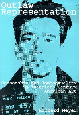 Outlaw Representation: Censorship and Homosexuality in Twentieth-Century American Art