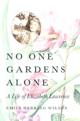 No ONe Gardens Alone - A Life Of Elizabeth Lawrence