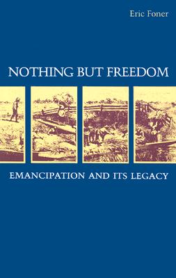 Nothing but Freedom: Emancipation and Its Legacy (Walter Lynwood Fleming Lectures in Southern History)