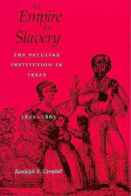 An Empire for Slavery: The Peculiar Institution in Texas, 1821--1865 Image for An Empire for Slavery: The Peculiar Institution in Texas, 1821--1865