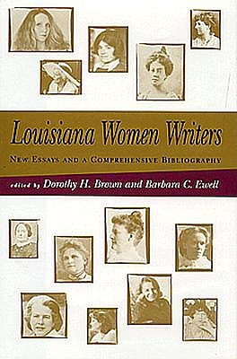Louisiana Women Writers: New Essays and a Comprehensive Bibliography (Southern Literary Studies)