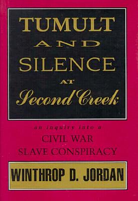 Image for Tumult and Silence at Second Creek: An Inquiry into a Civil War Slave Conspiracy