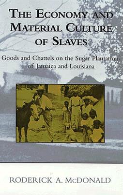 The Economy and Material Culture of Slaves: Goods and Chattels on the Sugar Plantations of Jamaica and Louisiana