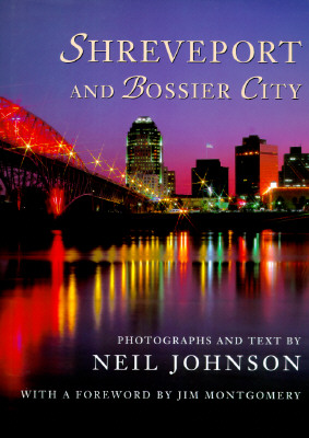 Shreveport and Bossier City: Photographs and Text by Neil Johnson ; With a Foreword by Jim Montgomery