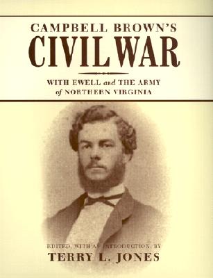 Campbell Brown's Civil War: With Ewell and the Army of Northern Virginia