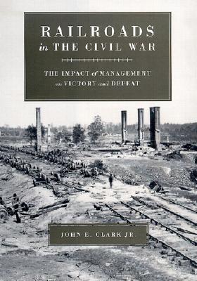 Railroads in the Civil War: The Impact of Management on Victory and Defeat (Conflicting Worlds: New Dimensions of the American Civil War)