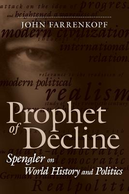 Prophet of Decline: Spengler on World History and Politics (Political Traditions in Foreign Policy Series)