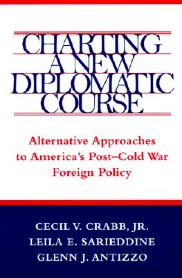 Charting a New Diplomatic Course: Alternative Approaches to America's Post-Cold War Foreign Policy (Political Traditions in Foreign Policy Series)