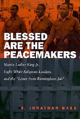 Blessed Are the Peacemakers: Martin Luther King, Jr., Eight White Religious Leaders, and the Letter from Birmingham Jail