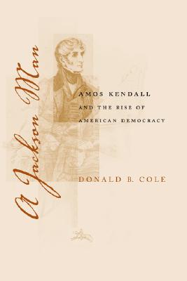 A Jackson Man: Amos Kendall and the Rise of American Democracy (Southern Biography Series)