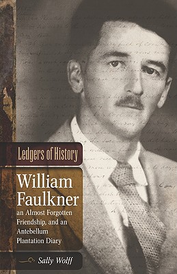Ledgers of History: William Faulkner, an Almost Forgotten Friendship, and an Antebellum Plantation Diary (Southern Literary Studies)