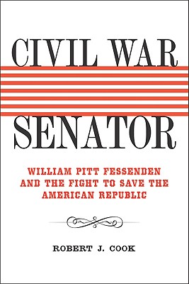 Civil War Senator: William Pitt Fessenden and the Fight to Save the American Republic (Conflicting Worlds: New Dimensions of the American Civil War)