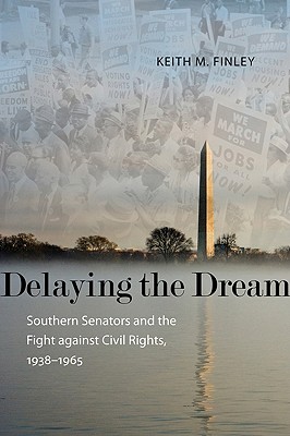 Delaying the Dream: Southern Senators and the Fight against Civil Rights, 1938-1965 (Making the Modern South)