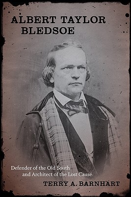 Albert Taylor Bledsoe: Defender of the Old South and Architect of the Lost Cause (Southern Biography Series)
