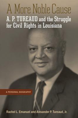 A More Noble Cause: A. P. Tureaud and the Struggle for Civil Rights in Louisiana
