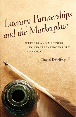 Literary Partnerships and the Marketplace: Writers and Mentors in Nineteenth-Century America (Voices of the South)