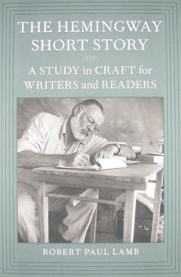 The Hemingway Short Story: A Study in Craft for Writers and Readers