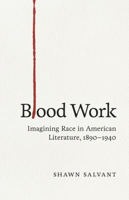 Blood Work: Imagining Race in American Literature, 18901940