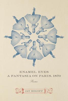 Enamel Eyes, a Fantasia on Paris, 1870: Poems