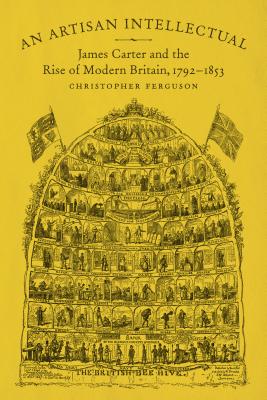 An Artisan Intellectual: James Carter and the Rise of Modern Britain, 1792-1853