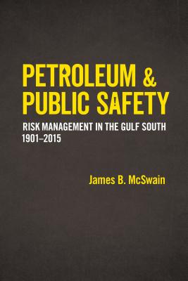 Petroleum and Public Safety: Risk Management in the Gulf South, 1901-2015 (Making the Modern South)