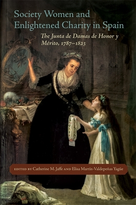 Society Women and Enlightened Charity in Spain: The Junta de Damas de Honor y Mrito, 17871823 (New Hispanisms: Cultural and Literary Studies)
