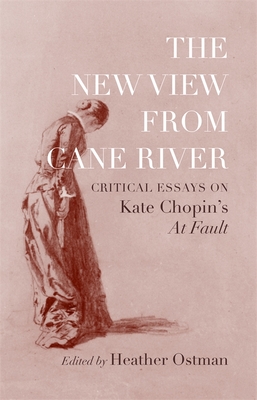 The New View from Cane River: Critical Essays on Kate Chopins At Fault
