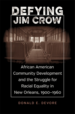 Defying Jim Crow: African American Community Development and the Struggle for Racial Equality in New Orleans, 19001960