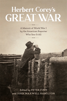 Herbert Coreys Great War: A Memoir of World War I by the American Reporter Who Saw It All