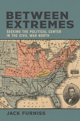 Between Extremes: Seeking the Political Center in the Civil War North (Conflicting Worlds: New Dimensions of the American Civil War)