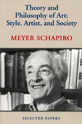 Theory and Philosophy of Art: Style, Artist, and Society (Meyer Schapiro Selected Papers)
