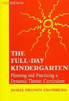 The Full-Day Kindergarten: Planning and Practicing a Dynamic Themes Curriculum (Early Childhood Education Series)