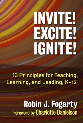 Invite! Excite! Ignite!: 13 Principles for Teaching, Learning, and Leading, K-12