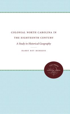 Colonial North Carolina in the Eighteenth Century: A Study in Historical Geography