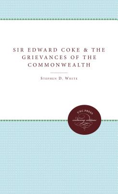 Sir Edward Coke and the Grievances of the Commonwealth, 1621-1628 (Studies in Legal History)