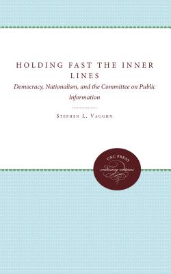 Holding Fast the Inner Lines: Democracy, Nationalism, and the Committee on Public Information (Supplementary Volumes to The Papers of Woodrow Wilson)