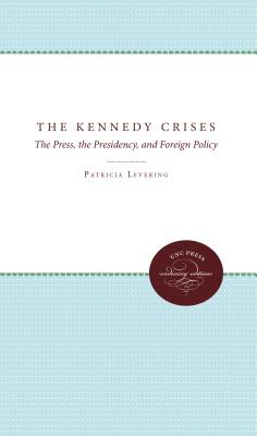 The Kennedy Crises: The Press, the Presidency, and Foreign Policy