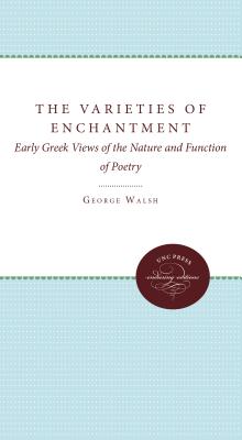 THE VARIETIES OF ENCHANTMENT Early Greek Views of the Nature and Function of Poetry