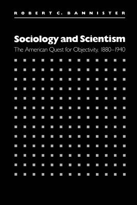 Sociology and Scientism: The American Quest for Objectivity, 1880-1940