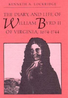 The Diary and Life of William Byrd II of Virginia, 1674-1744