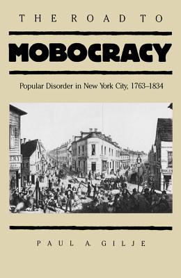 The Road to Mobocracy: Popular Disorder in New York City, 1763-1834