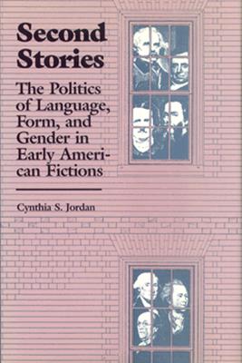 Second Stories: The Politics of Language, Form, and Gender in Early American Fictions (Gender and American Culture)
