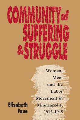 Community of Suffering and Struggle: Women, Men, and the Labor Movement in Minneapolis, 1915-1945 (Gender and American Culture)