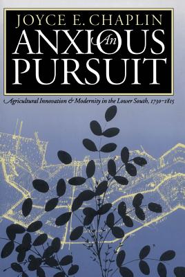 An Anxious Pursuit: Agricultural Innovation and Modernity in the Lower South, 1730-1815 (Published by the Omohundro Institute of Early American . and the University of North Carolina Press)