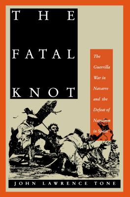 Fatal Knot: The Guerrilla War in Navarre and the Defeat of Napoleon in Spain.