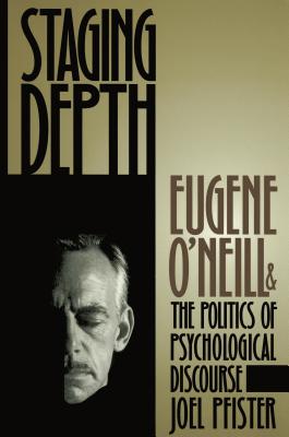 Staging Depth: Eugene O'neill and the Politics of Psychological Discourse (Cultural Studies of the United States)